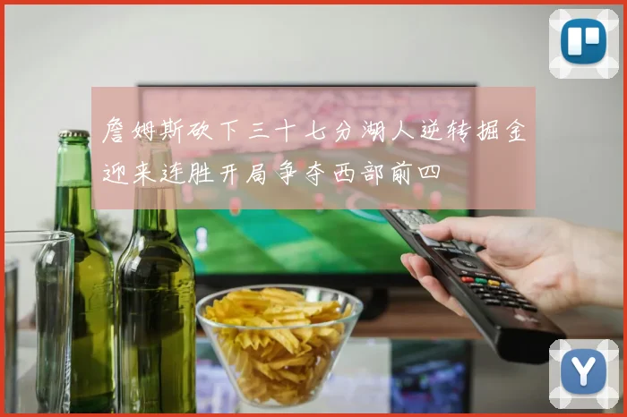 詹姆斯砍下三十七分湖人逆转掘金迎来连胜开局争夺西部前四